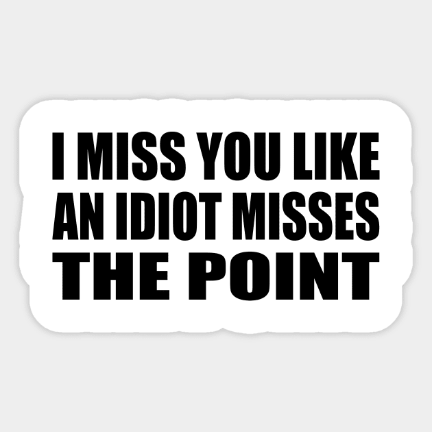 I miss you like an idiot missing the point Sticker by It'sMyTime